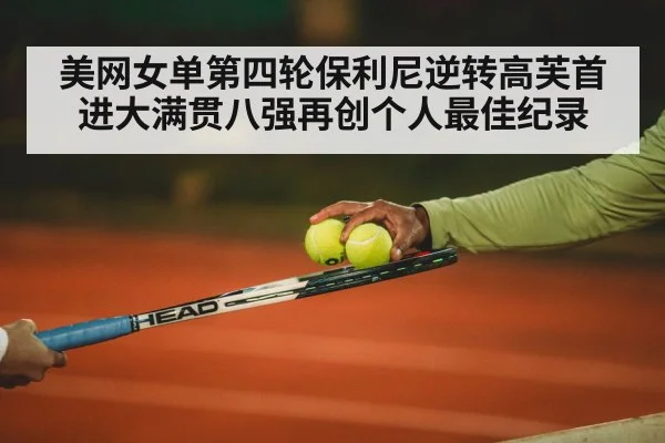 美网女单第四轮保利尼逆转高芙首进大满贯八强再创个人最佳纪录